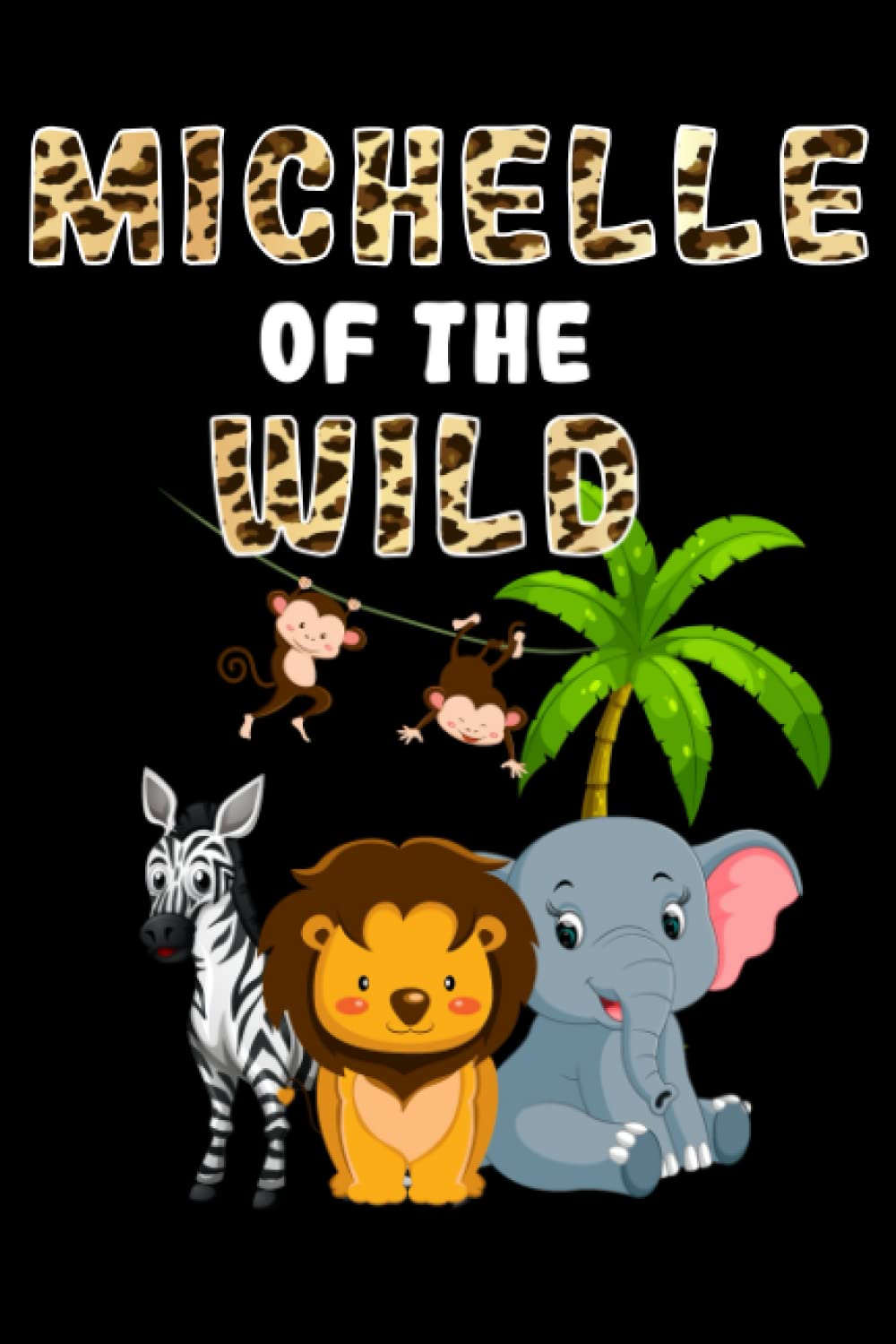 Michelle Of The Wild Animals Zebras, Elephants, Lions, Monkeys: Wild Notebook - Perfect Gift Idea For Personality Notebook 110, pages 6x9 Inches