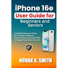 iPhone 16e User Guide for Beginners and Seniors A Simplified Manual to Master iOS 18, Apple Intelligence, Camera Features, and Tips & Tricks to ... Series  A FRIENDLY USER GUIDE COLLECTION
