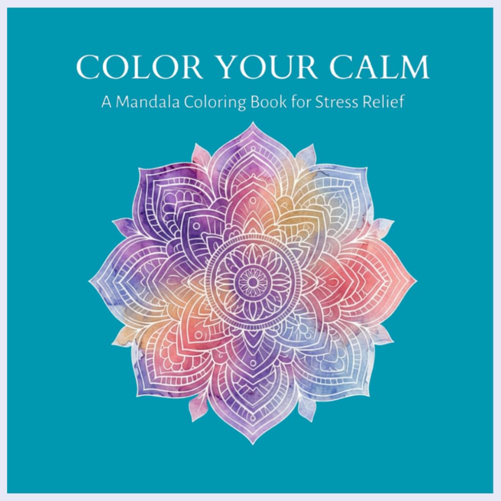 Color Your Calm: A Mandala Coloring Book for Stress Relief