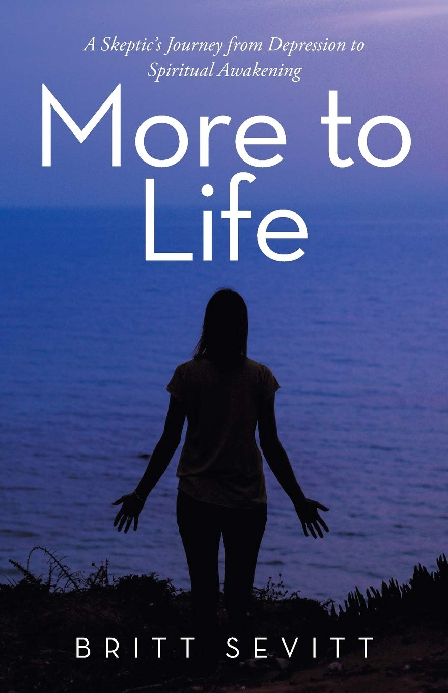 More to Life: A Skeptic’s Journey from Depression to Spiritual Awakening