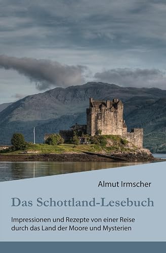 Das Schottland-Lesebuch: Impressionen und Rezepte von einer Reise durch das Land der Moore und Mysterien
