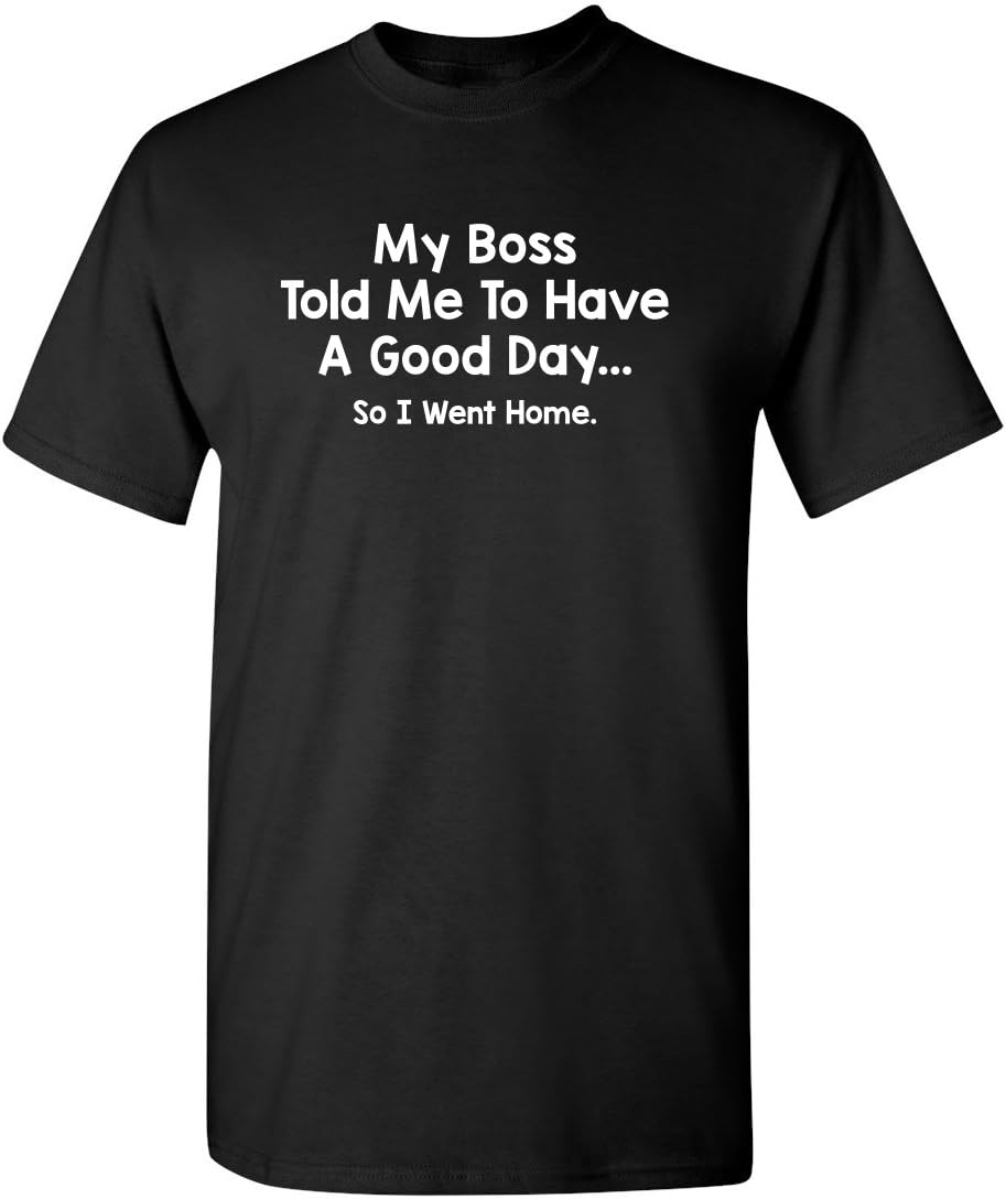 My Boss Told Me to Have A Good Day Graphic Novelty Sarcastic Funny T Shirt