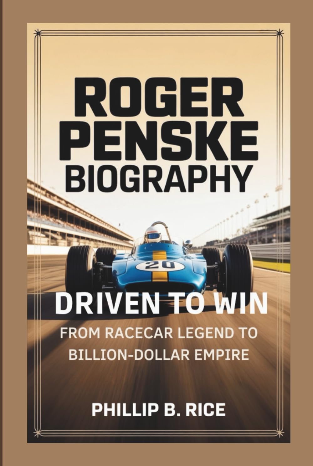 ROGER PENSKE BIOGRAPHY: Driven to Win - From Racecar Legend to Billion-Dollar Empire      Hardcover – May 21, 2025