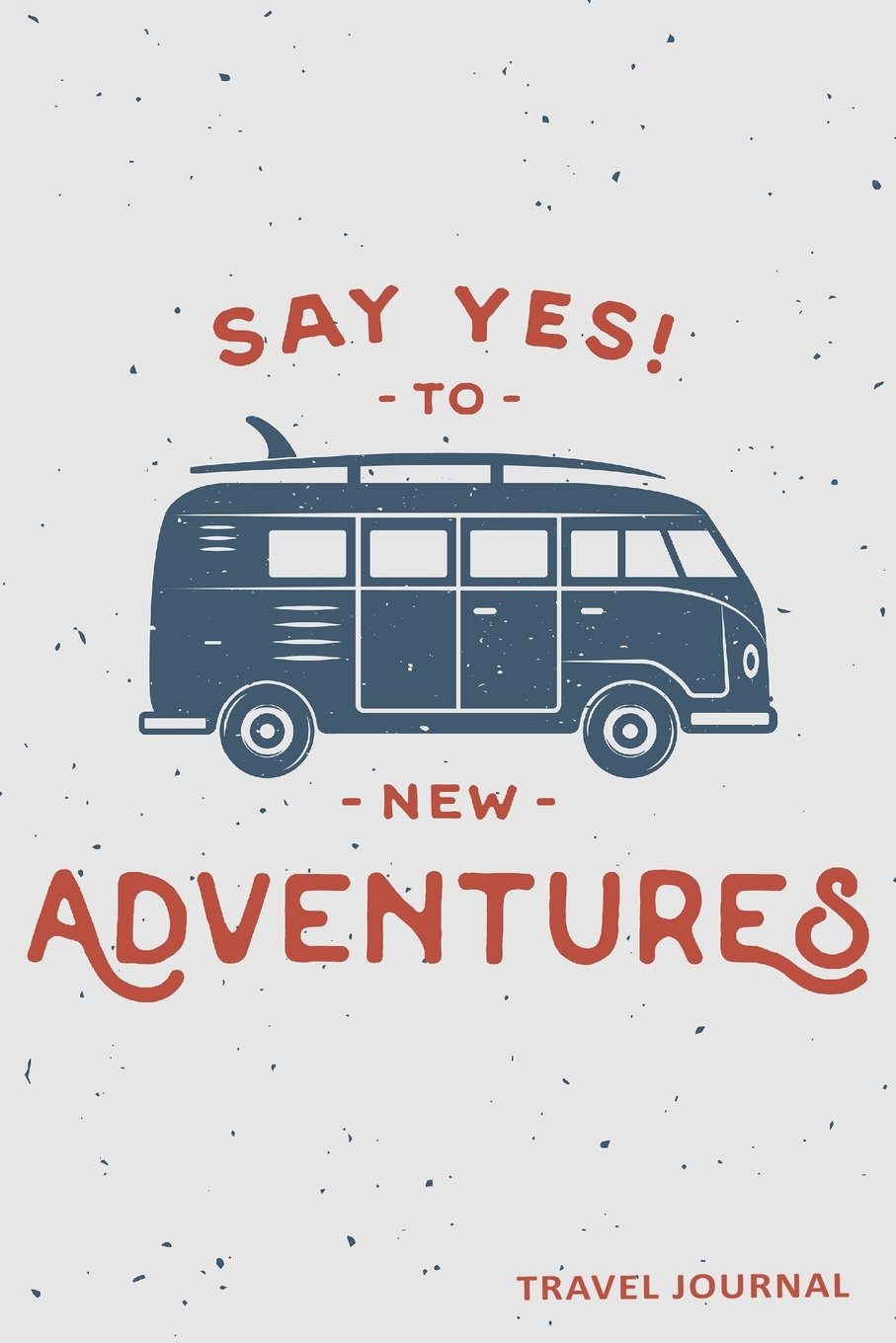 Say Yes To New Adventures: Travel Journal and Planner for 6 Trips with Checklist, Itineraries, Journal Entries, and Sketch and Photo Pages
