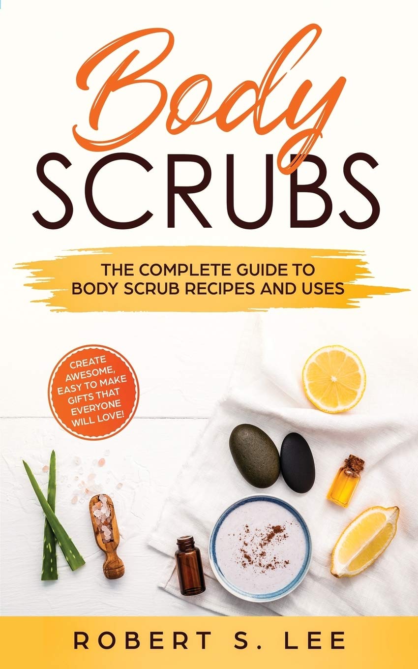 Body Scrubs: The Complete Guide to Body Scrub Recipes and Uses.by Lee New<|