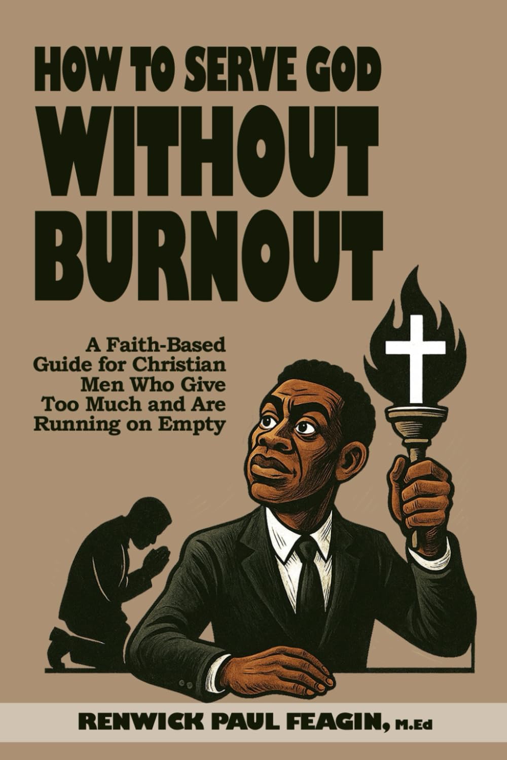 How To Serve God Without Burnout: A Faith-Based Guide for Christian Men Who Give Too Much and Are Running on Empty (Deliver Him)