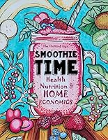Smoothie Time - Health, Nutrition & Home Economics: Homeschooling Curriculum and Cookbook 1981391703 Book Cover