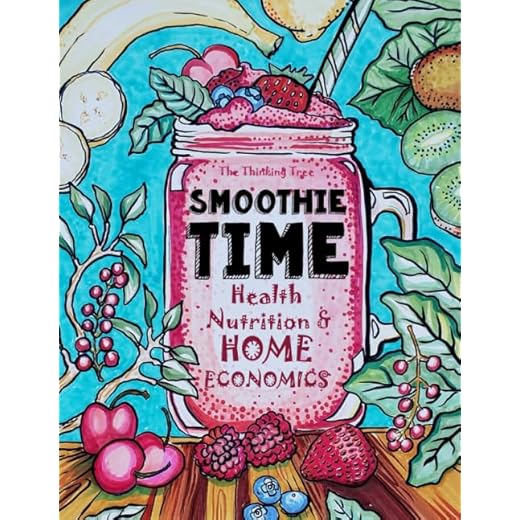 Smoothie Time - Health, Nutrition & Home Economics: Homeschooling Curriculum and Cookbook