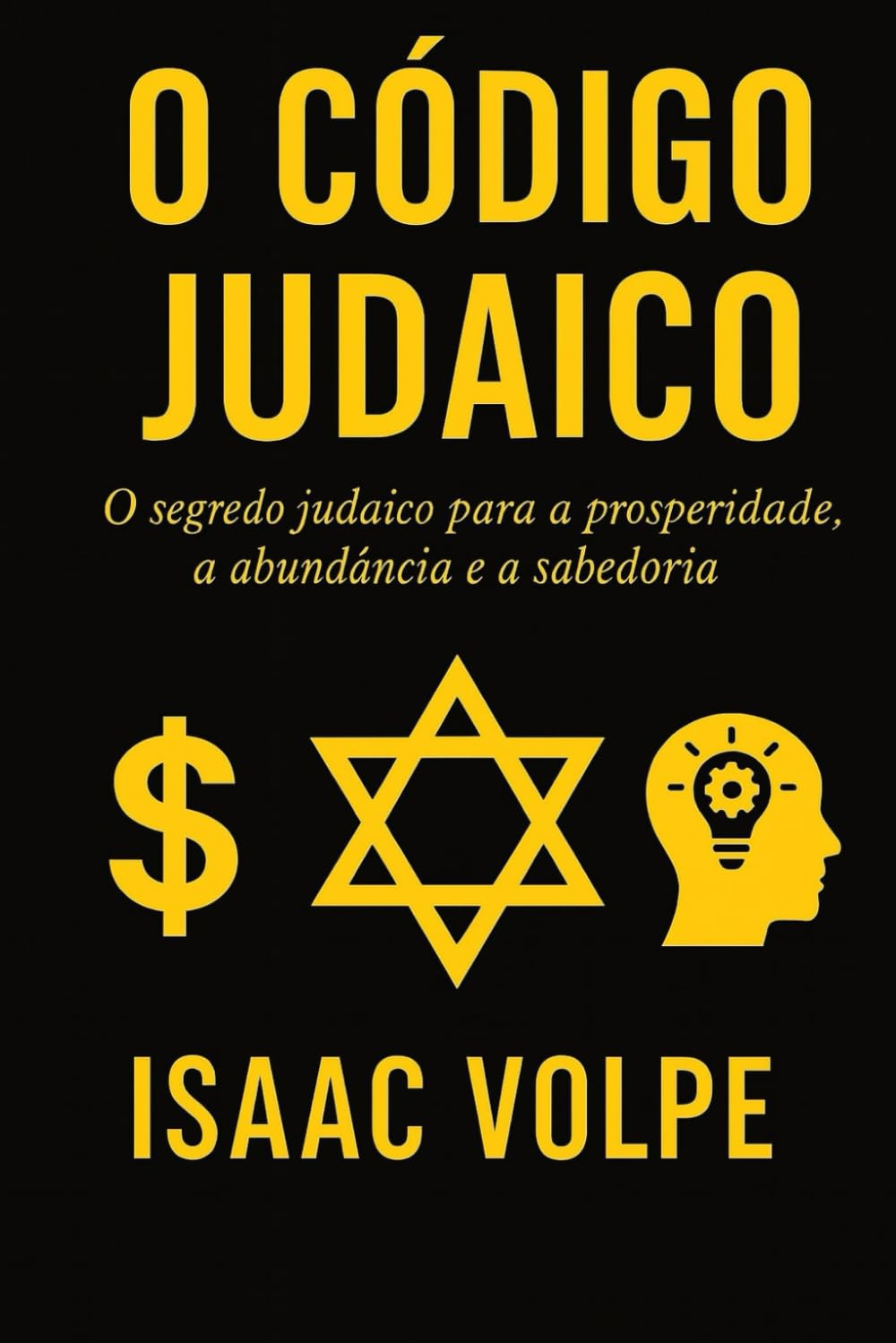 O CÓDIGO JUDAICO. O segredo judaico para a prosperidade, a abundância e a sabedoria.: Por que os judeus, com apenas 0,2% da população, têm tanto sucesso financeiro e acadêmico?