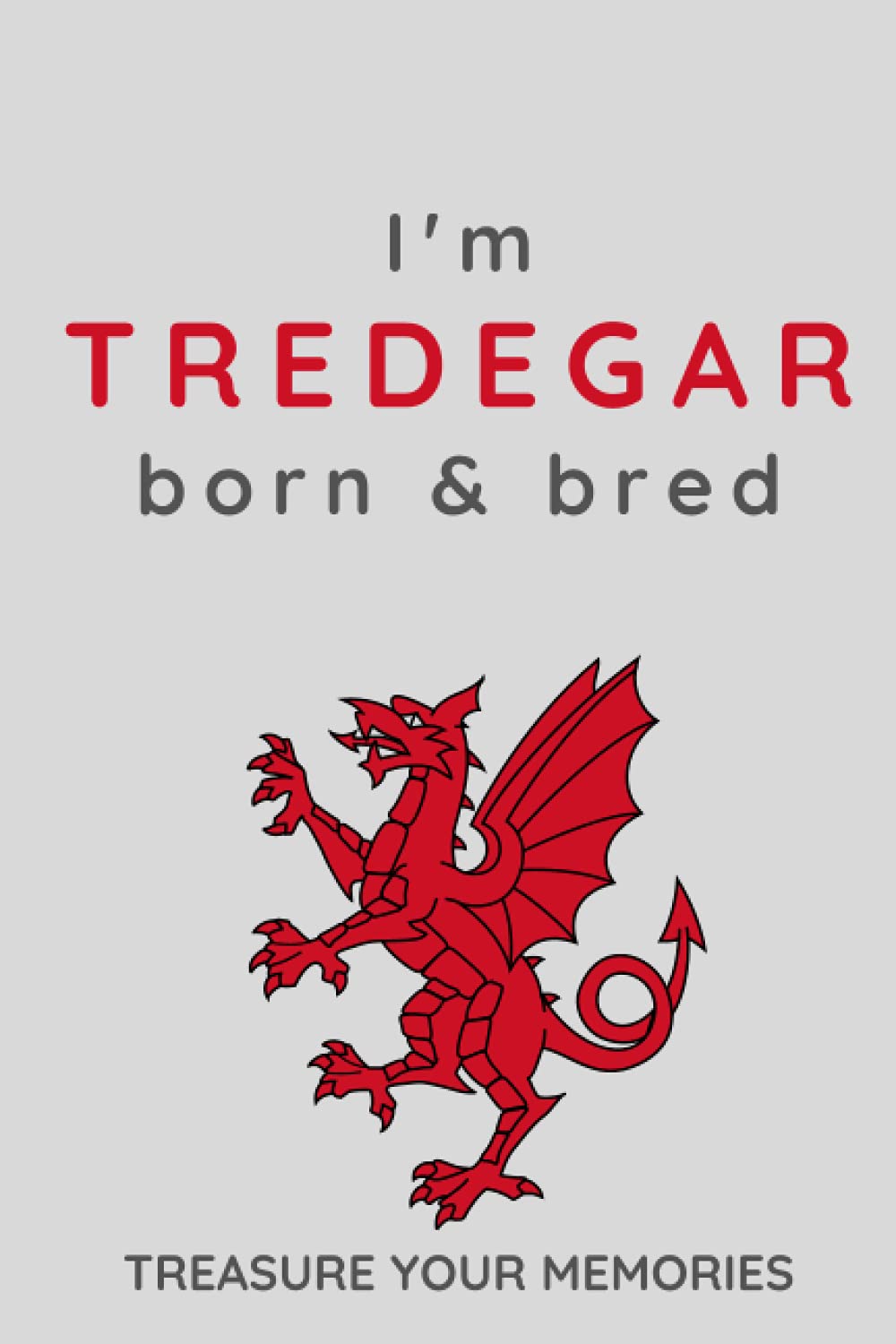 I'm Tredegar Born & Bred - A Must Have, Stylish, Modern Notebook For Those Proud To Be Born In Tredegar, Wales: - A Multi-Use Lined Notebook For Your ... / Present For A Relative, Friend Or Colleague