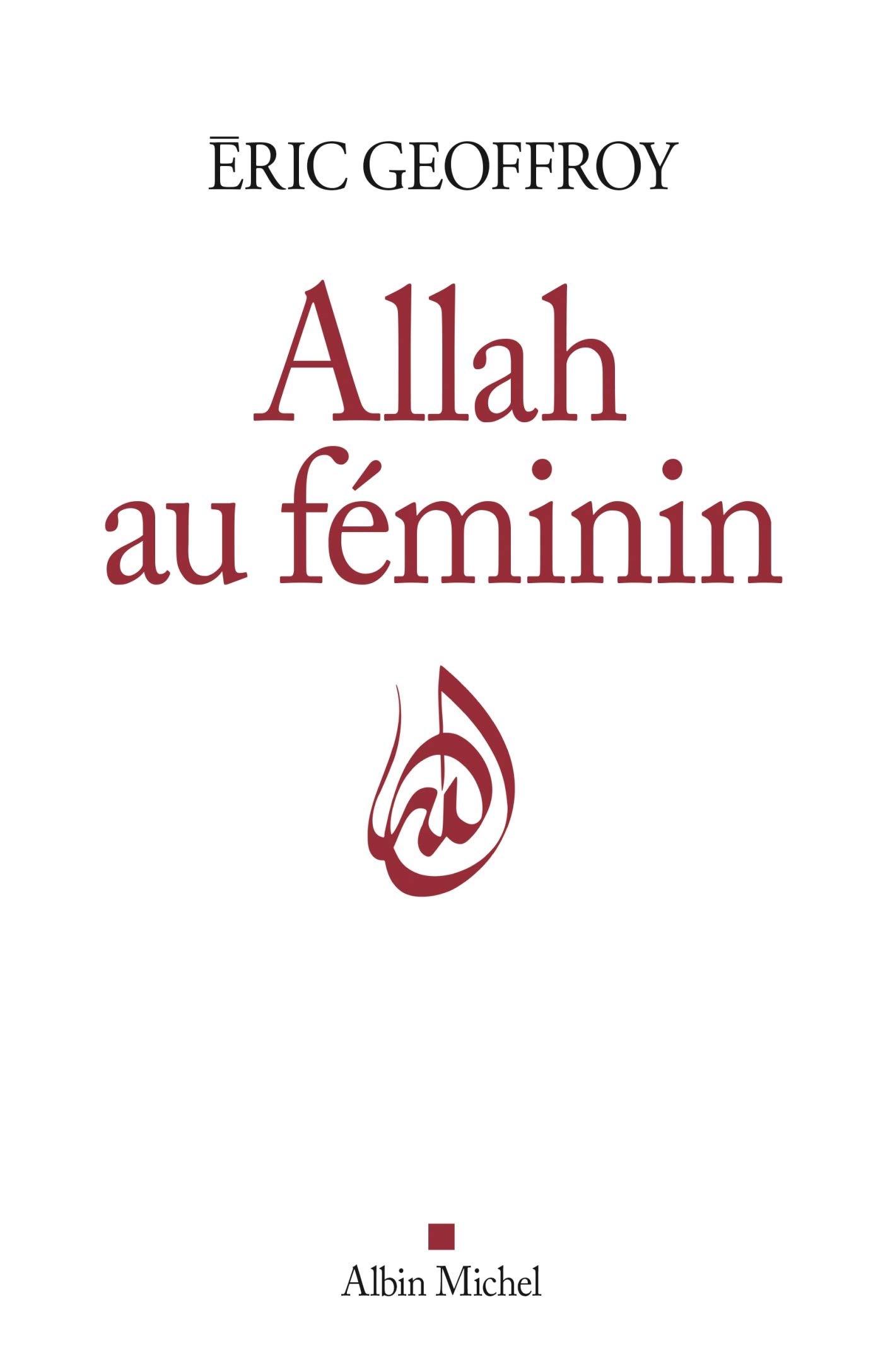 Allah au féminin: Le Féminin et la femme dans la tradition soufie