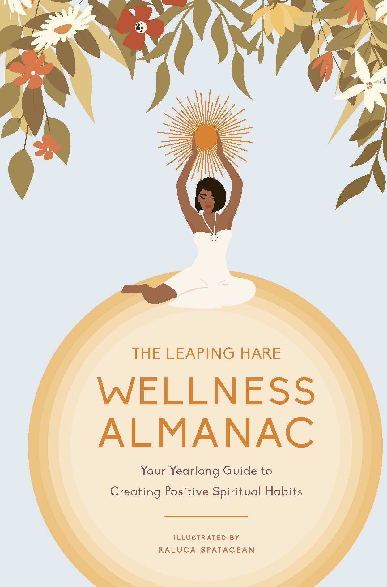 The Leaping Hare Wellness Almanac: Your Yearlong Guide to Creating Positive Spiritual Habits (LEAPING HARE ALMANACS)