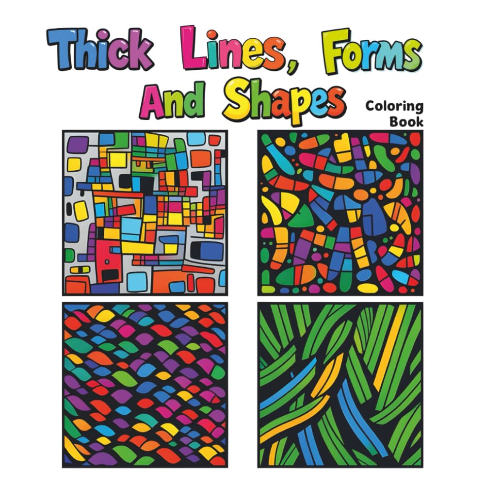 Thick Lines, Forms And Shapes Coloring Book: Relaxing Coloring Book for Adults – Abstract Patterns, Bold Lines and Creative Shapes for Mindful Stress Relief