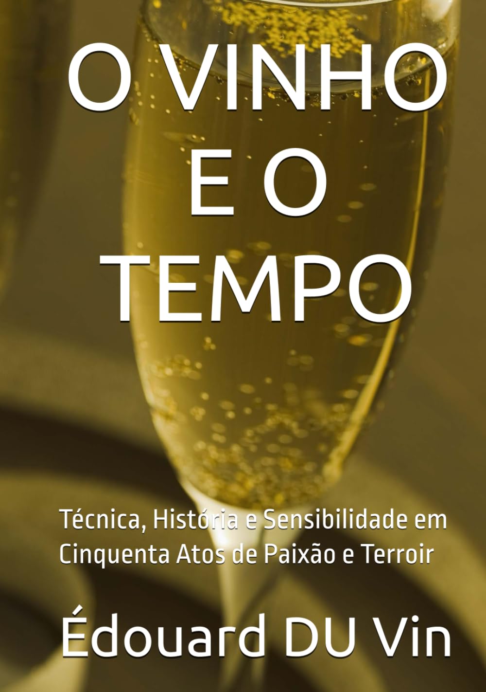 O VINHO E O TEMPO: Técnica, História e Sensibilidade em Cinquenta Atos de Paixão e Terroir