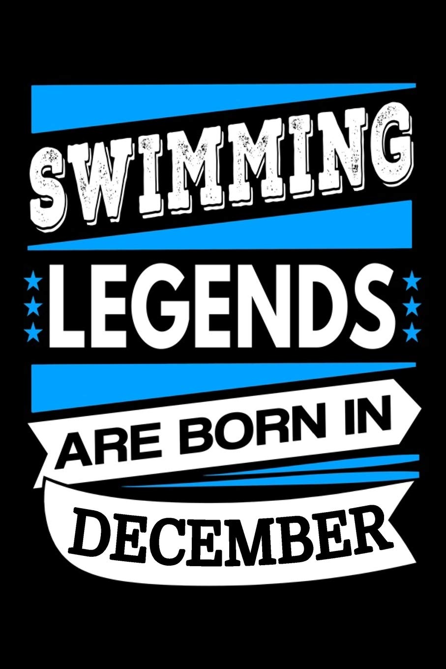 Swimming Legends Are Born In December Journal: Swimmers Gifts, Swimming Notebook, Birthday Gift for Swimmer
