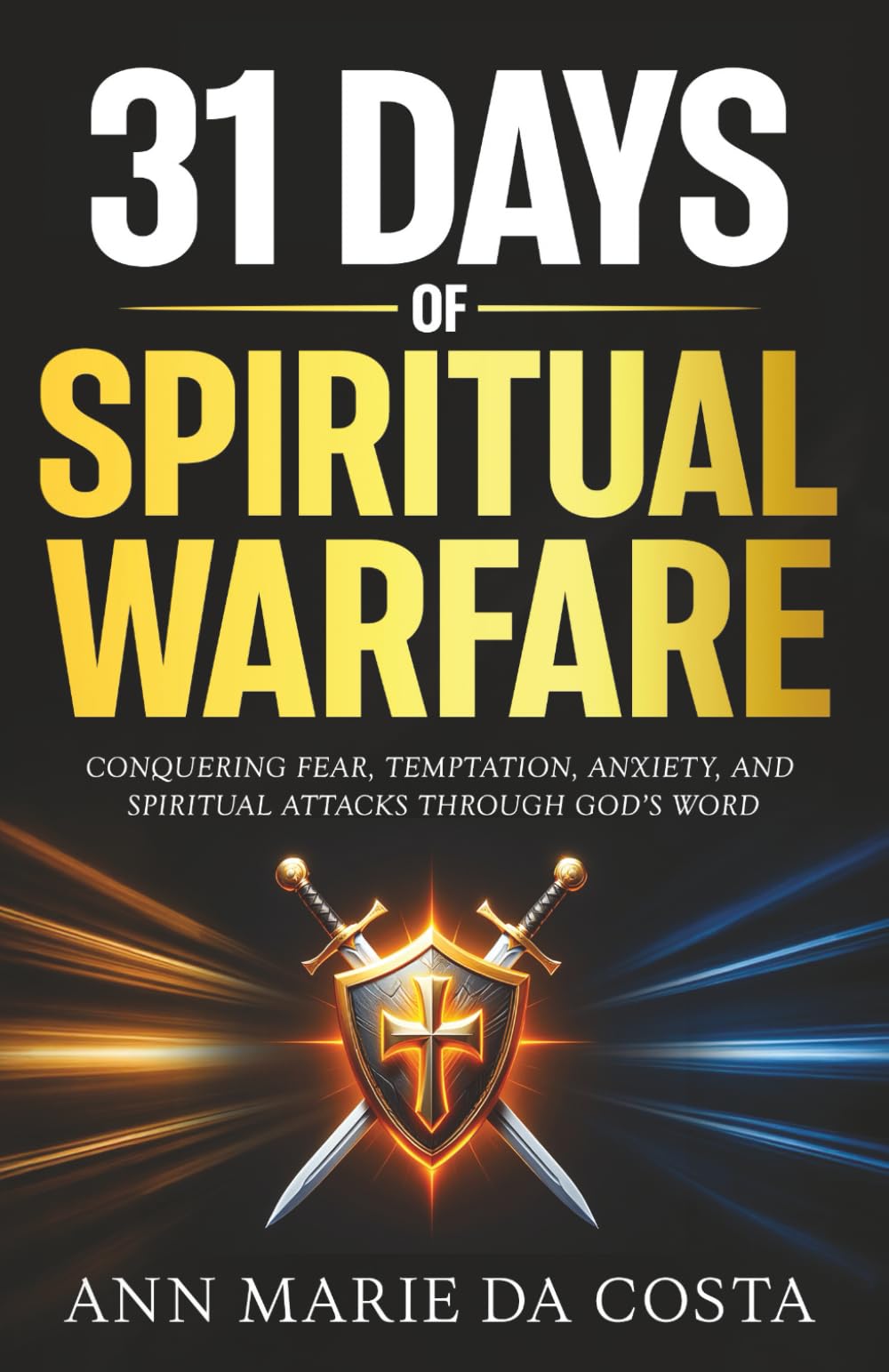31 Days of Spiritual Warfare: Conquering Fear, Temptation, Anxiety, and Spiritual Attacks Through God’s Word