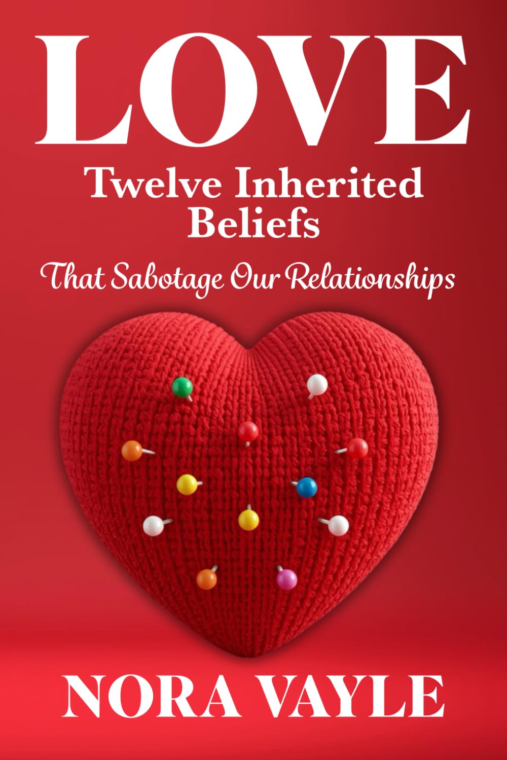 Love: 12 Inherited Beliefs That Sabotage Our Relationships