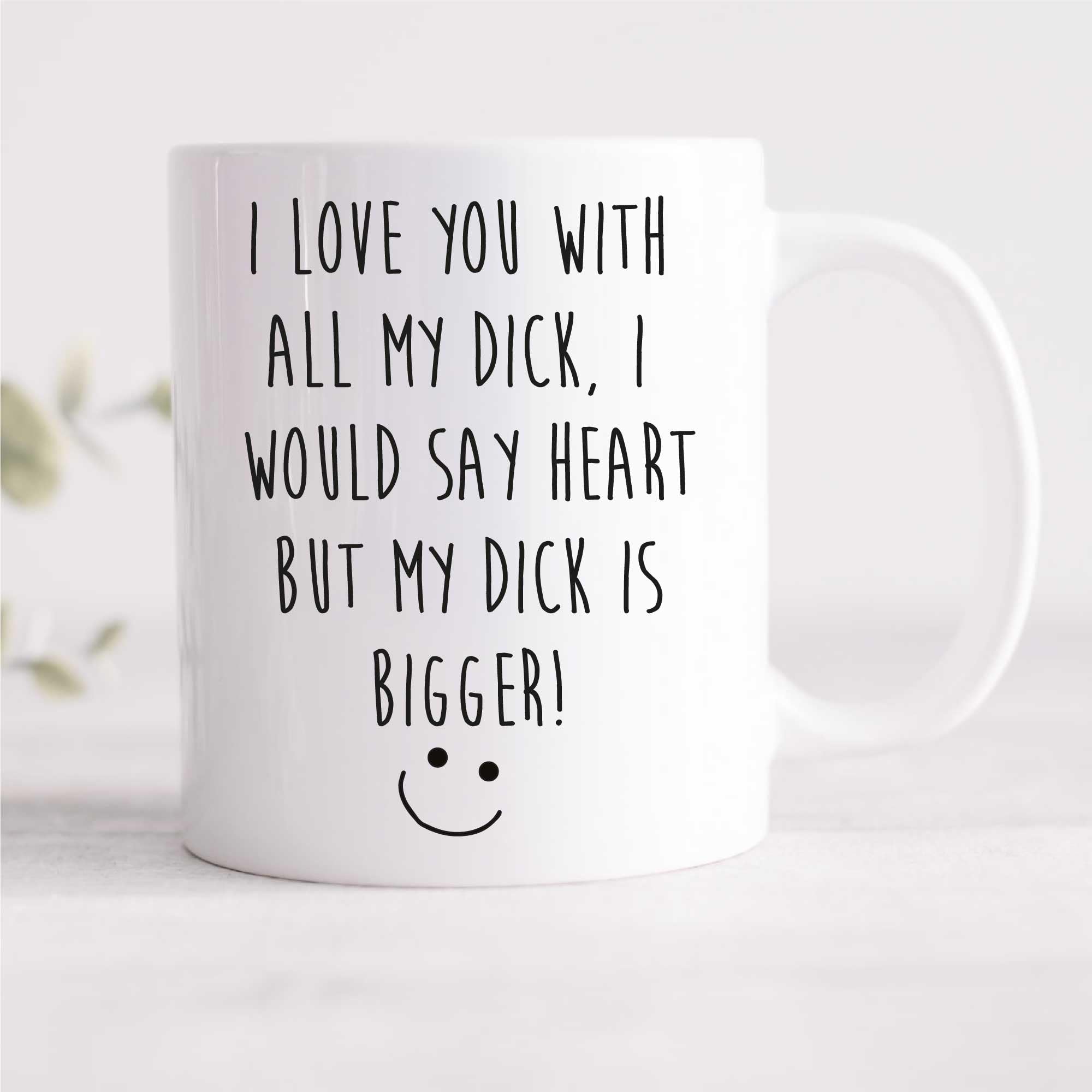 60 Second Makeover Limited I Love You with All My Dick, I Would Say Heart But My Dick is Bigger Mug Girlfriend Wife Valentines Birthday Chr