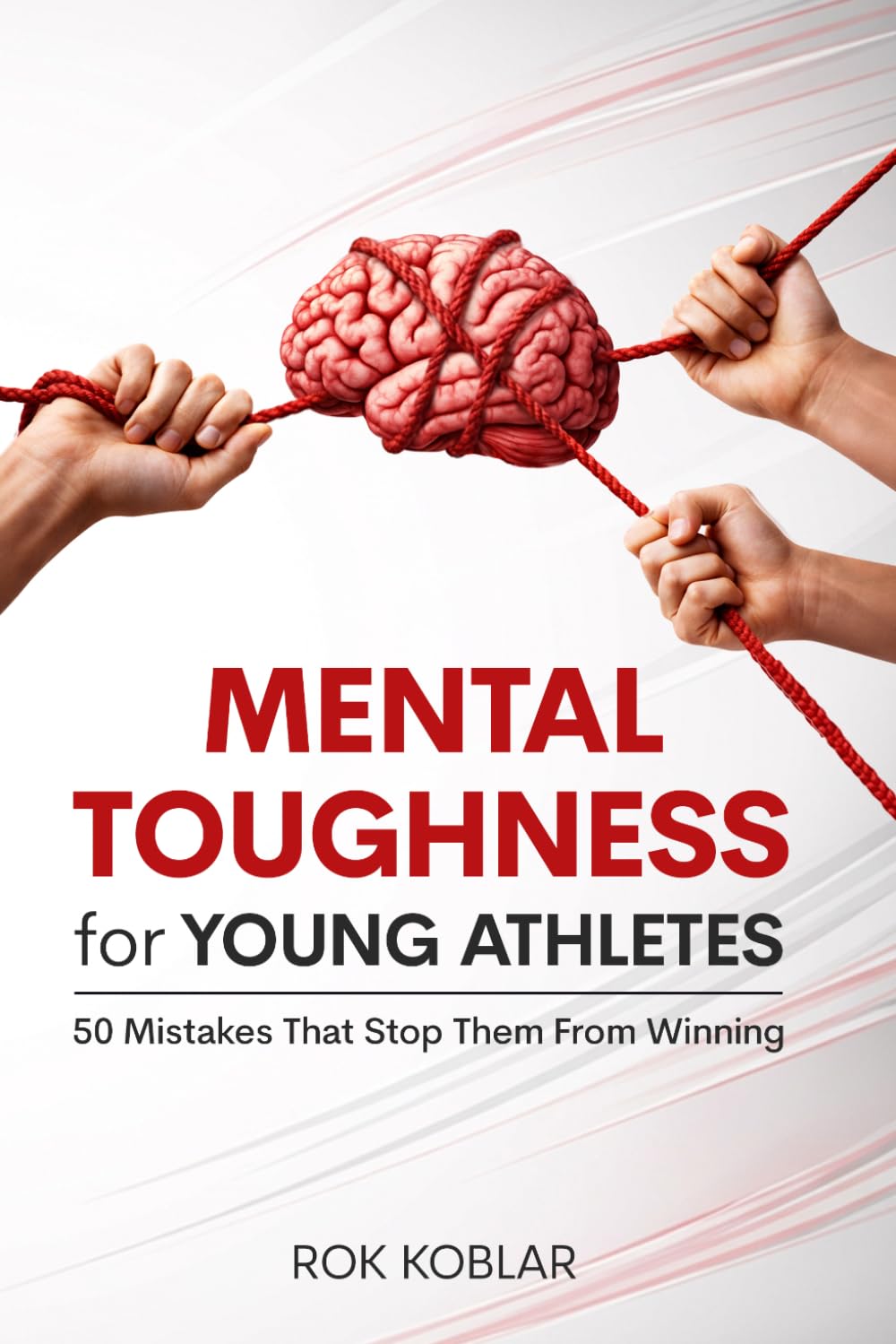 Mental Toughness for Young Athletes: 50 Mistakes That Stops Them from Winning