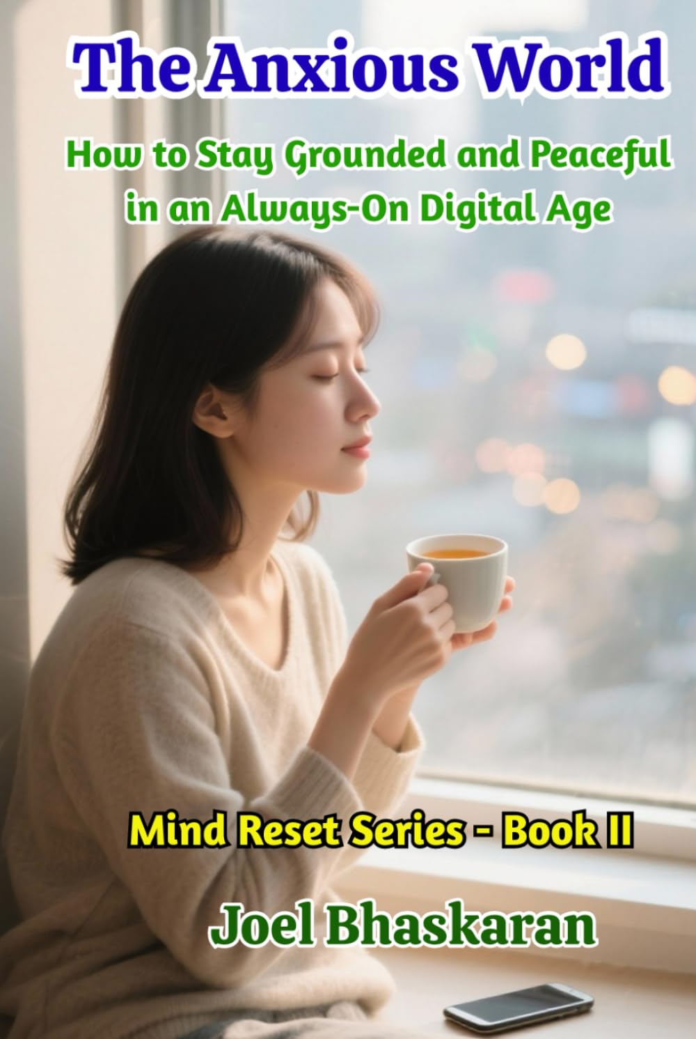 The Anxious World: How to Stay Grounded and Peaceful in an Always-On Digital Age (Mind Reset Series (Practical Wisdom for a Calm, Clear, and Confident Life))