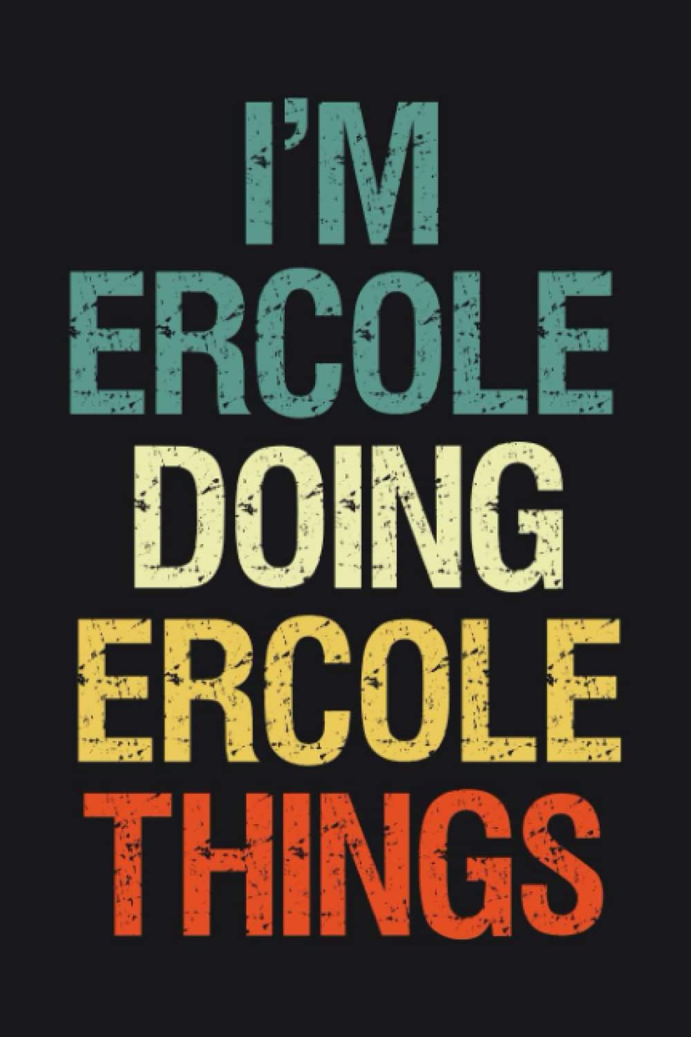 I'm Ercole Doing Ercole Things: Notebook Gift Ercole name gifts, Personalized Journal Gift for Ercole, Gift Idea for Ercole, 120 Pages