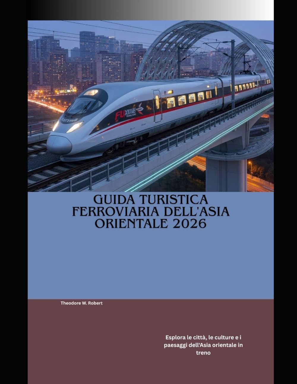 Guida turistica ferroviaria dell'Asia orientale 2026: Esplora le città, le culture e i paesaggi dell'Asia orientale in treno (Train Travel Guide)