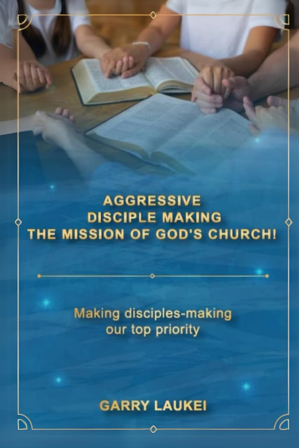 Aggressive Disciple Making: The Mission of God’s Church!