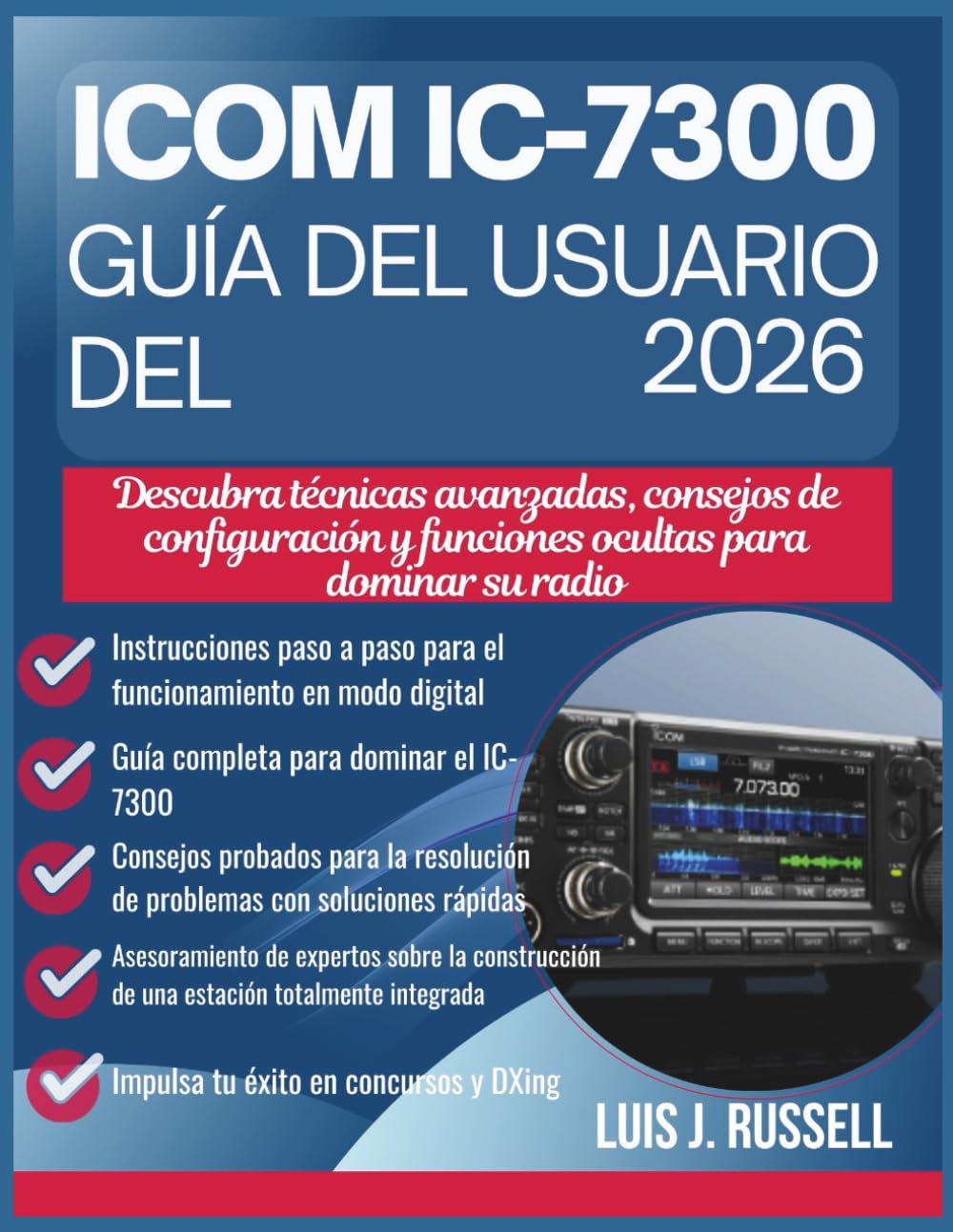 GUÍA DEL USUARIO DEL ICOM IC-7300 2026: Descubra técnicas avanzadas, consejos de configuración y funciones ocultas para dominar su radio
