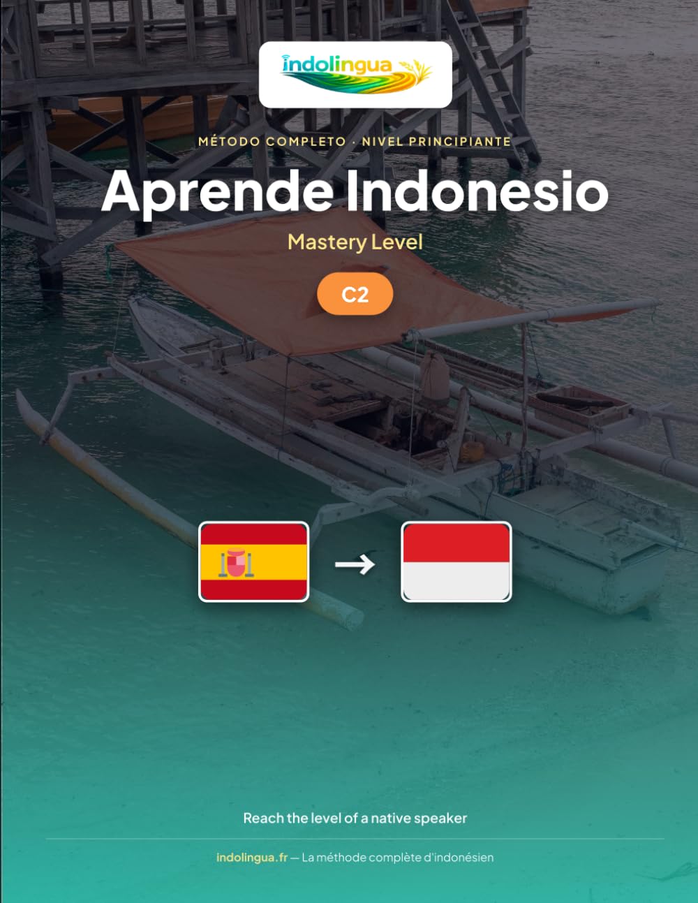 Aprende Indonesio — Nivel C2 Maestría: Método completo: alcanzar el nivel de un hablante nativo indonesio (Aprende Indonesio — IndoLingua Method)