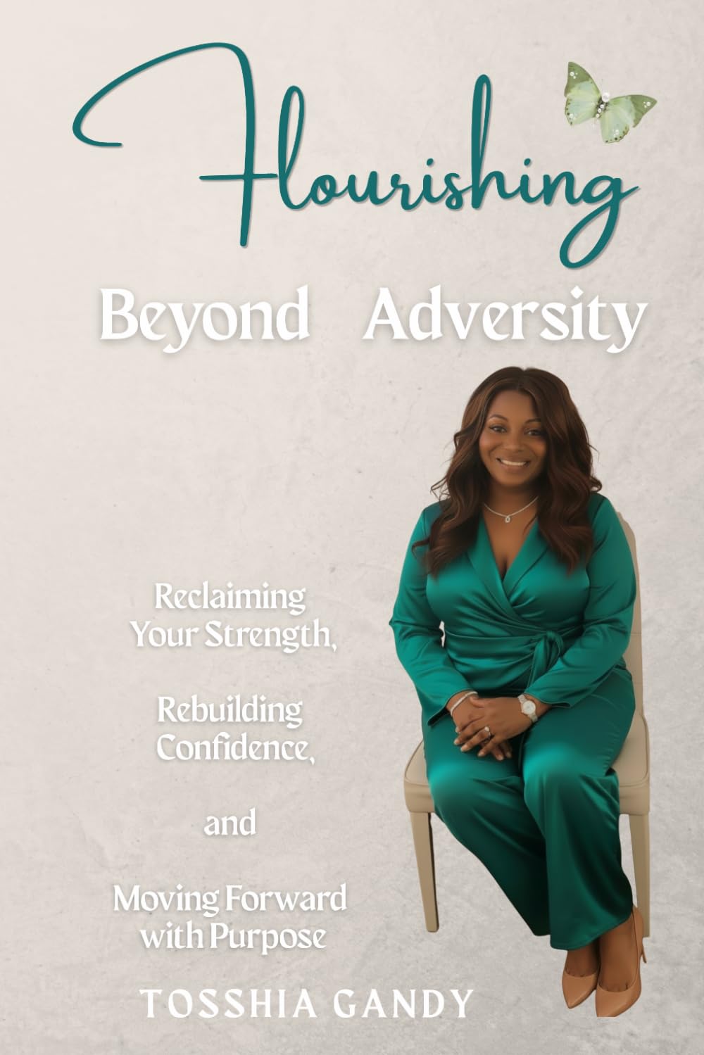 Flourishing Beyond Adversity: Reclaiming Your Strength, Rebuilding Confidence, and Moving Forward with Purpose