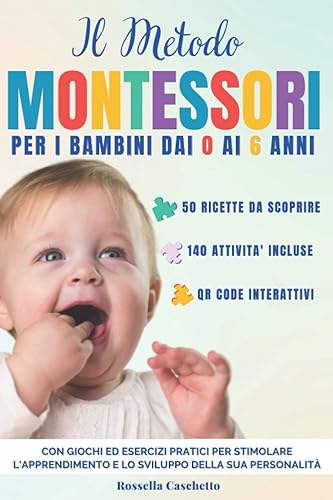 Metodo Montessori: Una guida definitiva per far crescere il tuo bambino dai 0 ai 6 anni. Metodo Montessori neonato, Guida per genitore con attività stimolanti, 140 giochi graduali per la sua crescita.