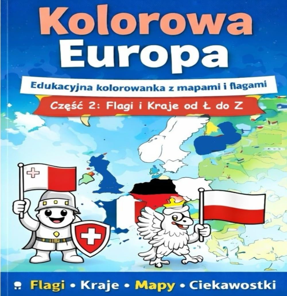 Kolorowa Europa: Edukacyjna kolorowanka z mapami i flagami Część 2: Flagi i Kraje od Ł do Z