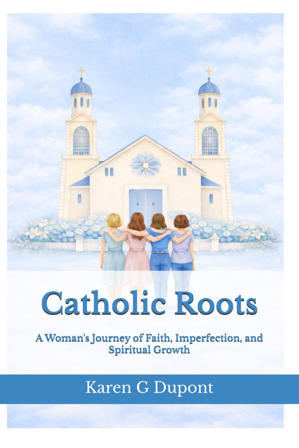 Catholic Roots: A Woman’s Journey of Faith, Imperfection, and Spiritual Growth
