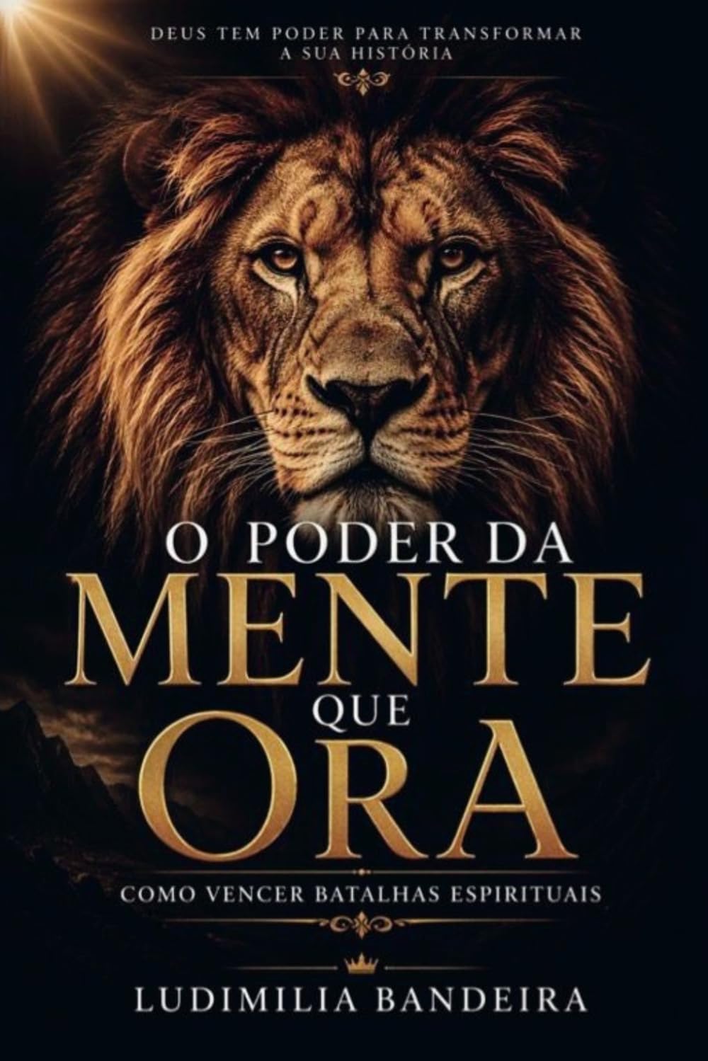 O Poder da Mente que Ora: COMO VENCER BATALHAS ESPIRITUAIS