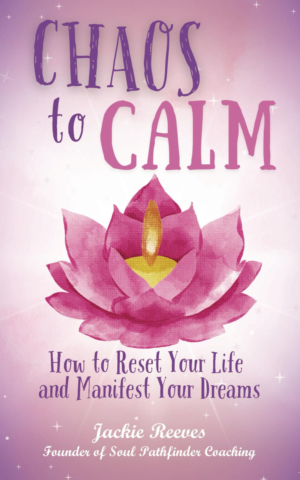 Chaos to Calm: How to Reset Your Life and Manifest Your Dreams