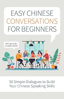 Easy Chinese Conversations for Beginners 50 Simple Dialogues to Build Your Chinese Speaking Skills - With QR codes to audio tracks! HSK 1 Chinese Workbooks