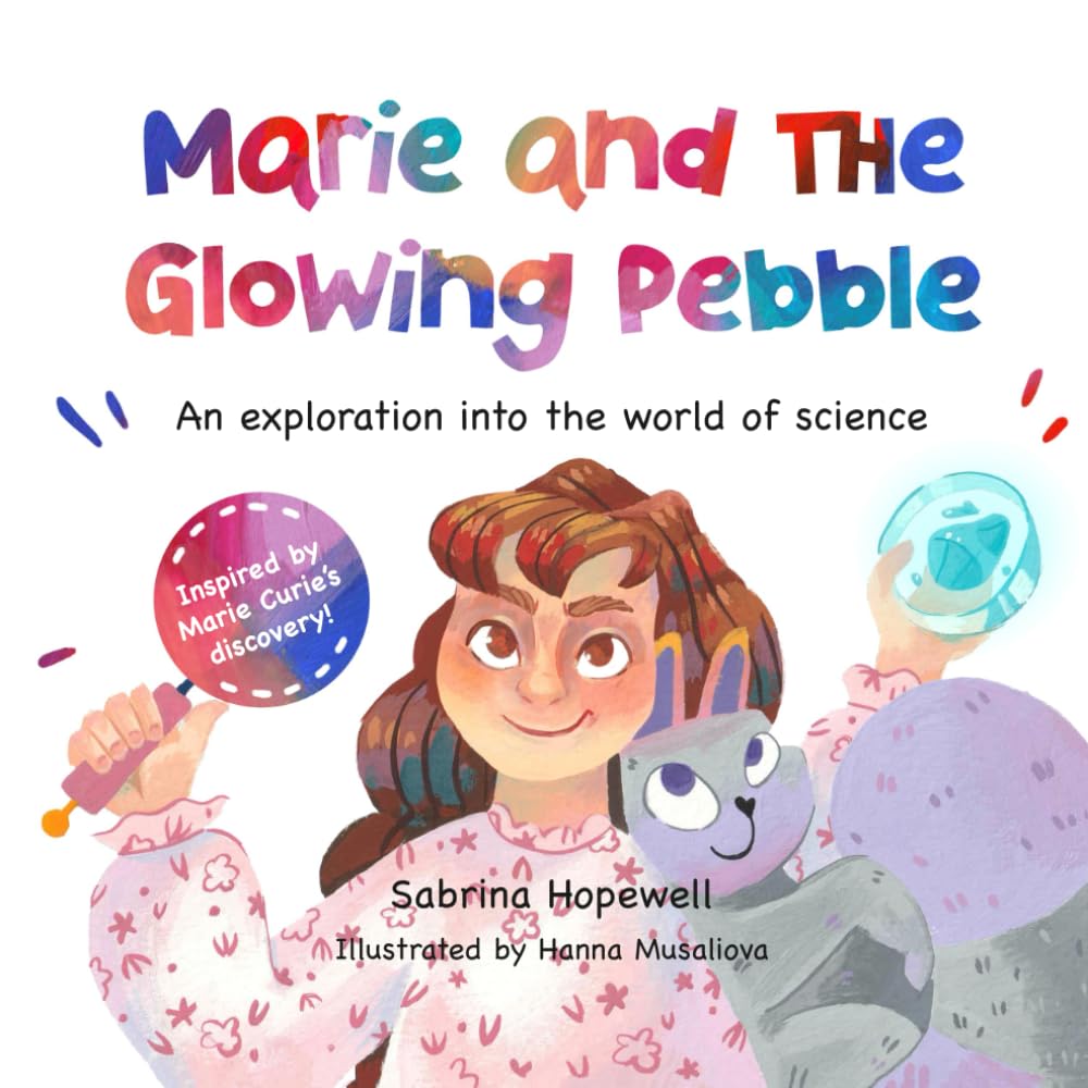 Marie and the Glowing Pebble: An Exploration into the World of Science, Marie Curie, STEM and Curiosity (My Science Stories Collection)