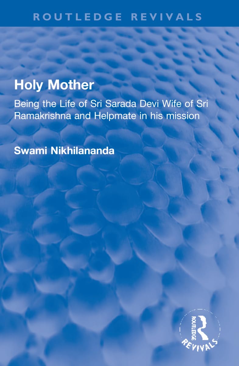 Routledge Holy Mother: Being the Life of Sri Sarada Devi Wife of Sri Ramakrishna and Helpmate in his mission