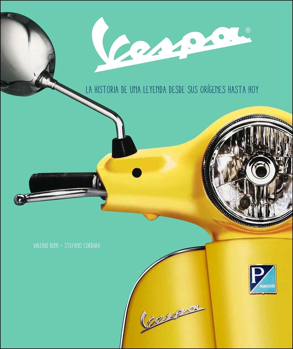 Vespa: La historia de una leyenda desde sus orígenes hasta hoy (ILUSTRADO)