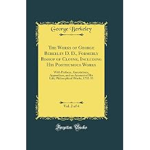 The Works of George Berkeley D. D., Formerly Bishop of Cloyne, Including His Posthumous Works, Vol. 2 of 4 With Prefaces, Annotations, Appendices, ... Works, 1732-33 Classic Reprint