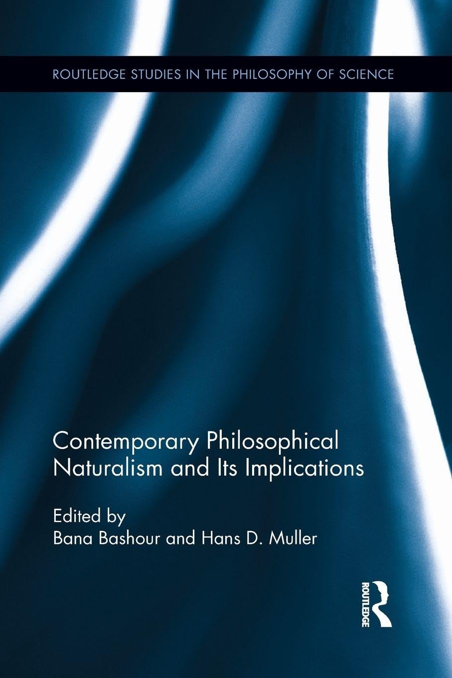Contemporary Philosophical Naturalism and Its Implications (Routledge Studies in the Philosophy of Science)