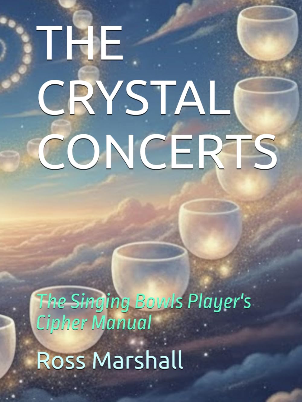 THE CRYSTAL CONCERTS: The Singing Bowls Player's Cipher Manual      Hardcover – November 23, 2025