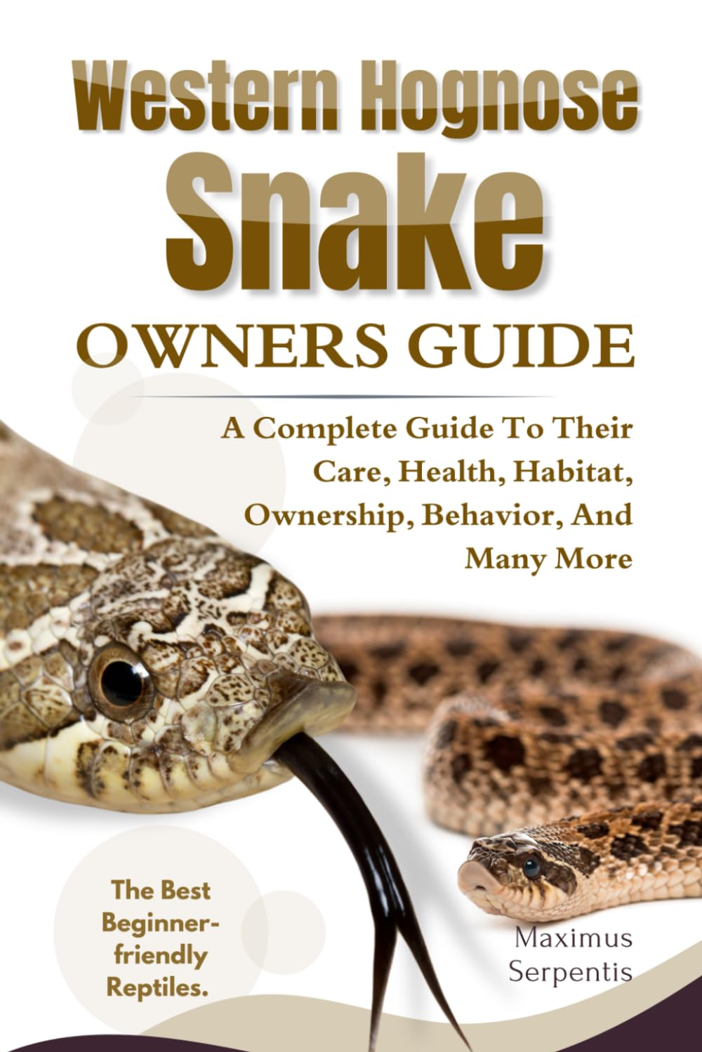 WESTERN HOGNOSE SNAKE OWNERS GUIDE: A Complete Guide to Their Care, Health, Habitat, Ownership, Behavior, And Many More.