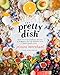 The Pretty Dish: More than 150 Everyday Recipes and 50 Beauty DIYs to Nourish Your Body Inside and Out: A Cookbook