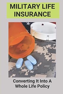 Military Life Insurance: Converting It Into A Whole Life Policy: Military Life Insurance Death Benefits