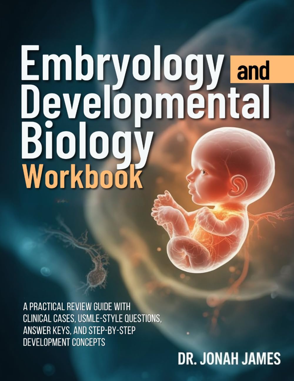 Embryology And Developmental Biology Workbook: A Practical Review Guide with Clinical Cases, USMLE-Style Questions, Answer Keys, and Step-by-Step Development Concepts