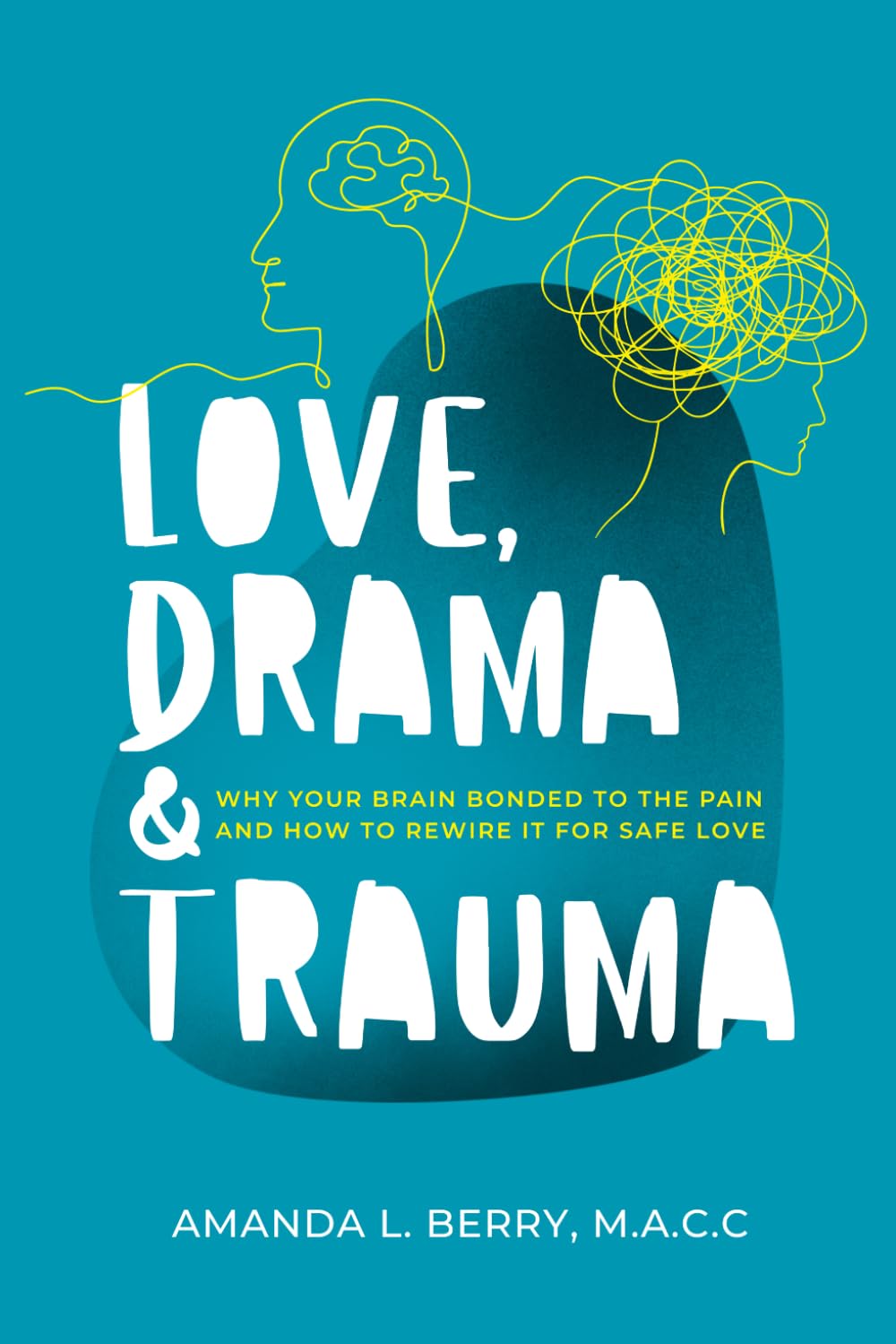 Love, Drama & Trauma: Why Your Brain Bonded to the Pain and How to Rewire it for Safe Love