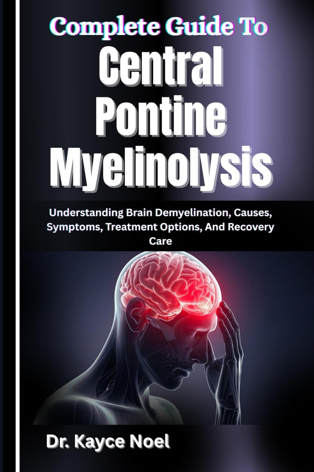 Complete Guide To Central Pontine Myelinolysis: Understanding Brain Demyelination, Causes, Symptoms, Treatment Options, And Recovery Care