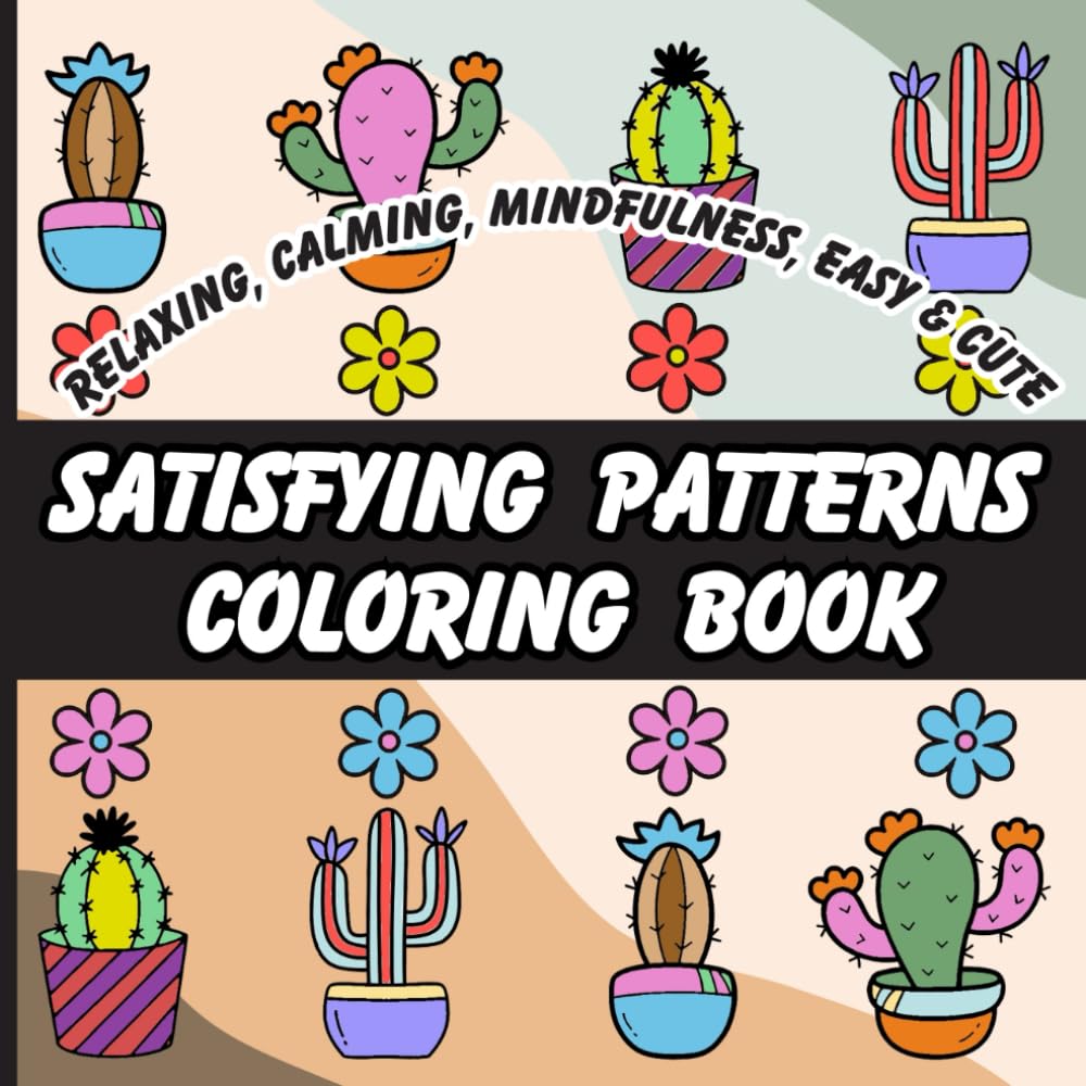 SATISFYING PATTERNS COLORING BOOK: RELAXING, CALMING, MINDFULNESS, EASY & CUTE DESIGNS