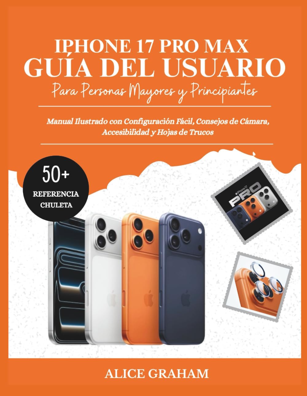 GUÍA DEL USUARIO DE IPHONE 17 PRO MAX PARA PERSONAS MAYORES Y PRINCIPIANTES: Manual Ilustrado con Configuración Fácil, Consejos de Cámara, Accesibilidad y Hojas de Trucos